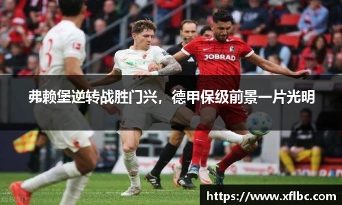 弗赖堡逆转战胜门兴，德甲保级前景一片光明