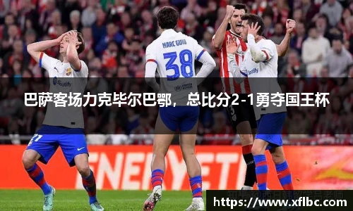 巴萨客场力克毕尔巴鄂，总比分2-1勇夺国王杯