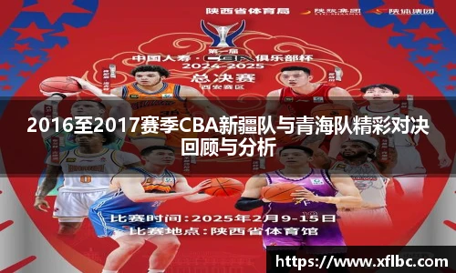 2016至2017赛季CBA新疆队与青海队精彩对决回顾与分析