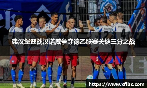 弗汉堡迎战汉诺威争夺德乙联赛关键三分之战