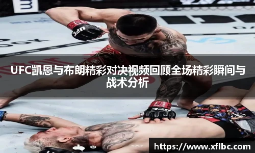 UFC凯恩与布朗精彩对决视频回顾全场精彩瞬间与战术分析